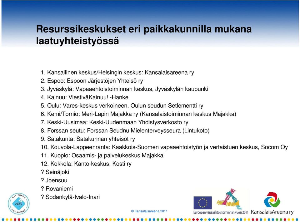 Kemi/Tornio: Meri-Lapin Majakka ry (Kansalaistoiminnan keskus Majakka) 7. Keski-Uusimaa: Keski-Uudenmaan Yhdistysverkosto ry 8. Forssan seutu: Forssan Seudnu Mielenterveysseura (Lintukoto) 9.