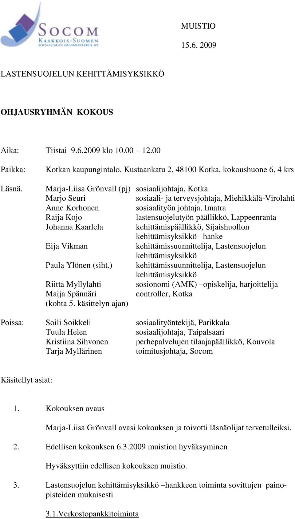 sosiaalityön johtaja, Imatra Raija Kojo lastensuojelutyön päällikkö, Lappeenranta Johanna Kaarlela kehittämispäällikkö, Sijaishuollon kehittämisyksikkö hanke Eija Vikman kehittämissuunnittelija,