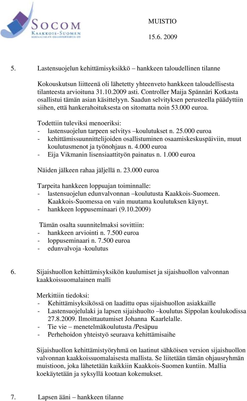 Todettiin tuleviksi menoeriksi: - lastensuojelun tarpeen selvitys koulutukset n. 25.000 euroa - kehittämissuunnittelijoiden osallistuminen osaamiskeskuspäiviin, muut koulutusmenot ja työnohjaus n. 4.