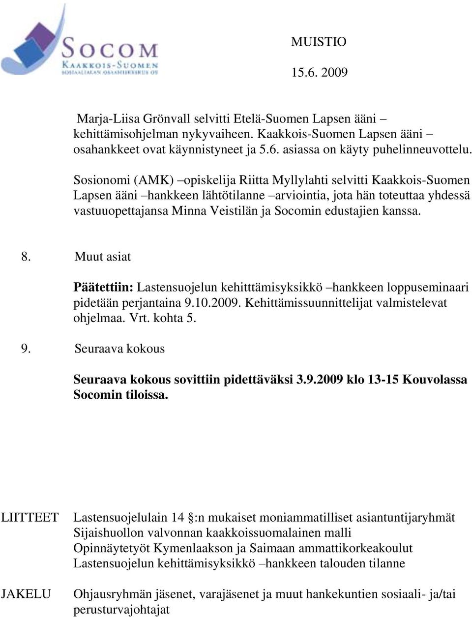 kanssa. 8. Muut asiat Päätettiin: Lastensuojelun kehitttämisyksikkö hankkeen loppuseminaari pidetään perjantaina 9.10.2009. Kehittämissuunnittelijat valmistelevat ohjelmaa. Vrt. kohta 5. 9. Seuraava kokous Seuraava kokous sovittiin pidettäväksi 3.