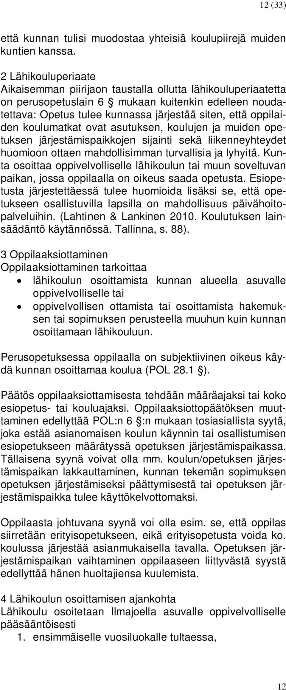 koulumatkat ovat asutuksen, koulujen ja muiden opetuksen järjestämispaikkojen sijainti sekä liikenneyhteydet huomioon ottaen mahdollisimman turvallisia ja lyhyitä.