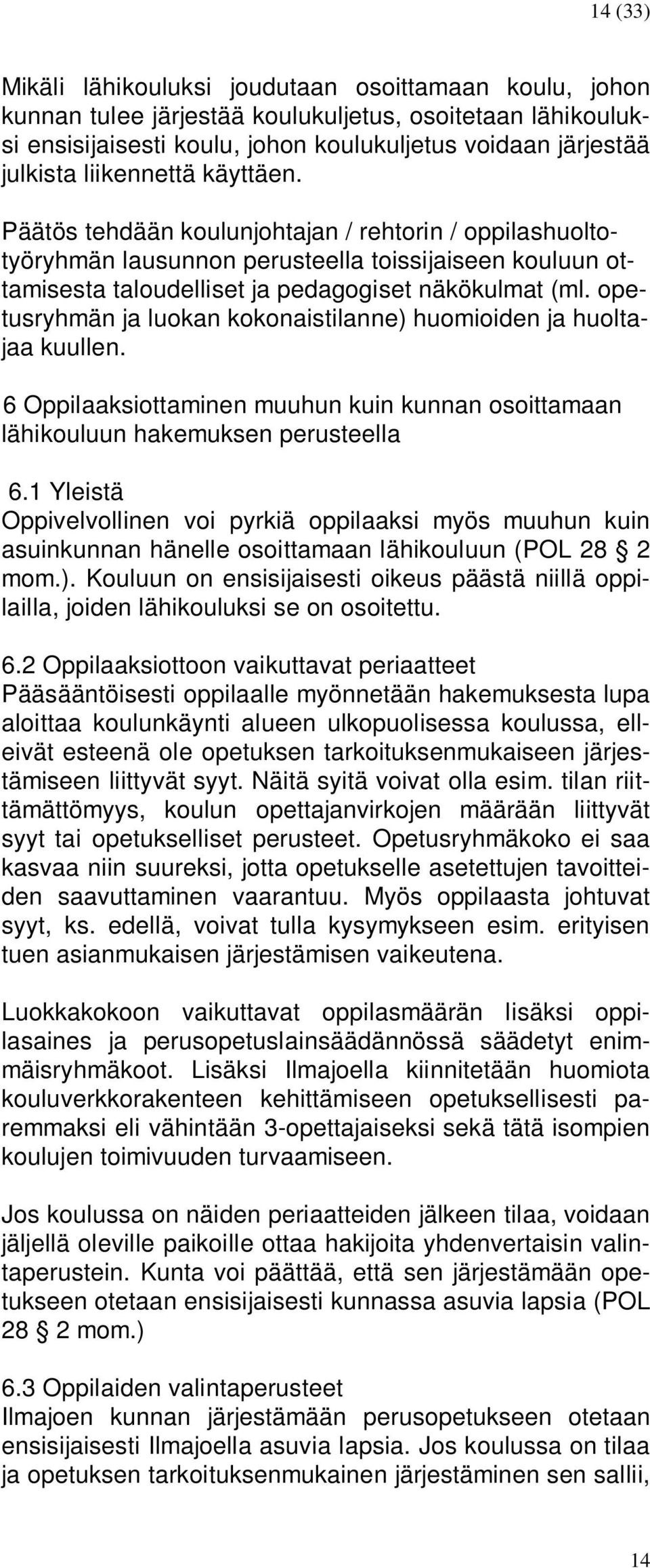 opetusryhmän ja luokan kokonaistilanne) huomioiden ja huoltajaa kuullen. 6 Oppilaaksiottaminen muuhun kuin kunnan osoittamaan lähikouluun hakemuksen perusteella 6.