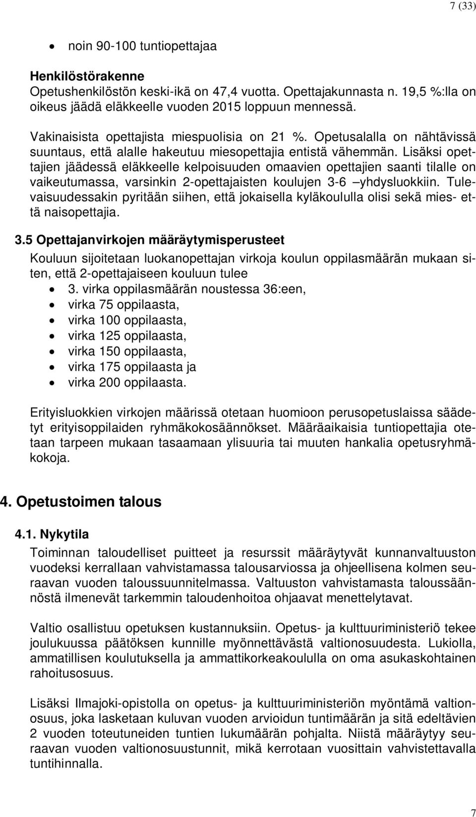 Lisäksi opettajien jäädessä eläkkeelle kelpoisuuden omaavien opettajien saanti tilalle on vaikeutumassa, varsinkin 2-opettajaisten koulujen 3-6 yhdysluokkiin.