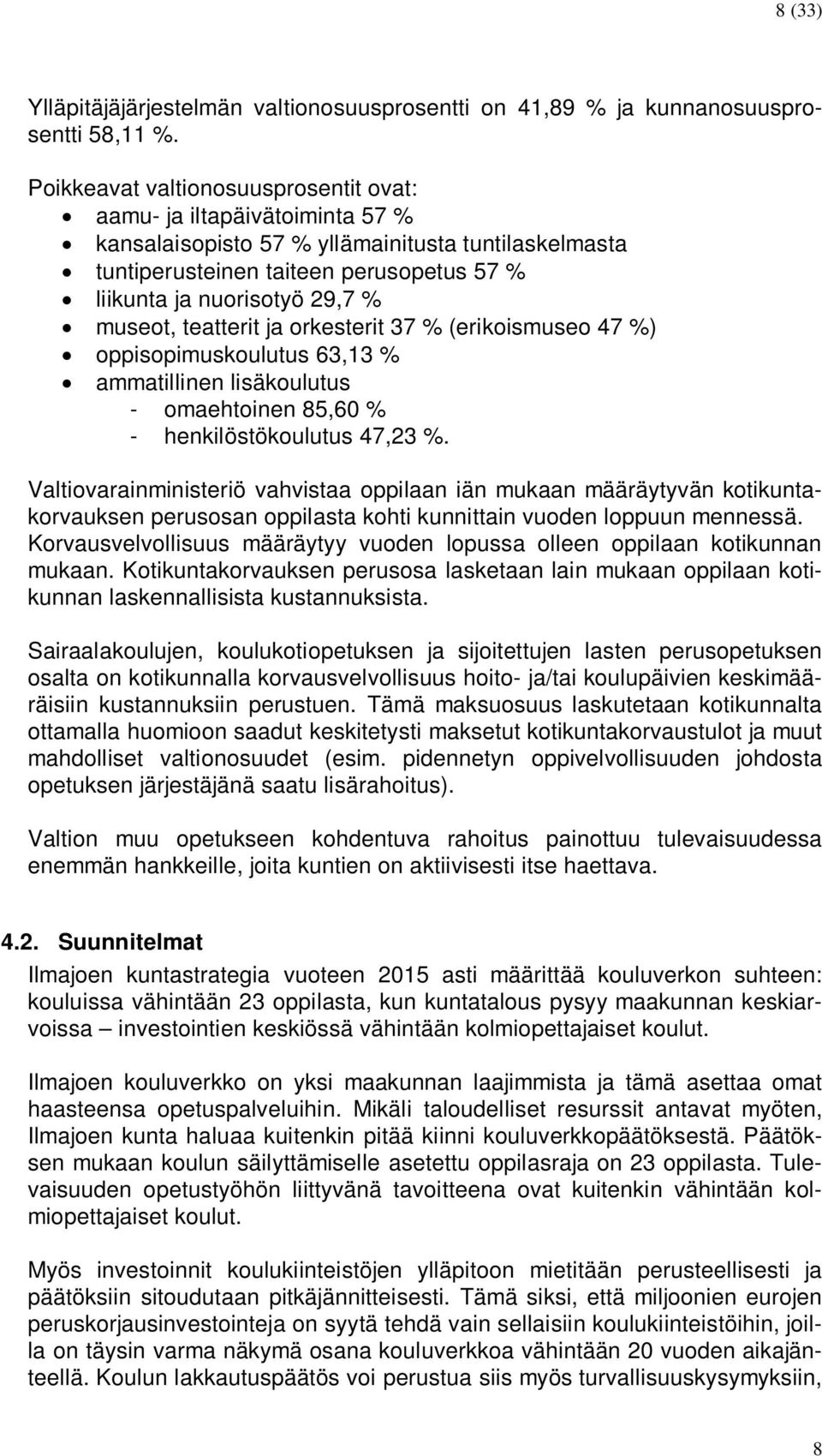 museot, teatterit ja orkesterit 37 % (erikoismuseo 47 %) oppisopimuskoulutus 63,13 % ammatillinen lisäkoulutus - omaehtoinen 85,60 % - henkilöstökoulutus 47,23 %.