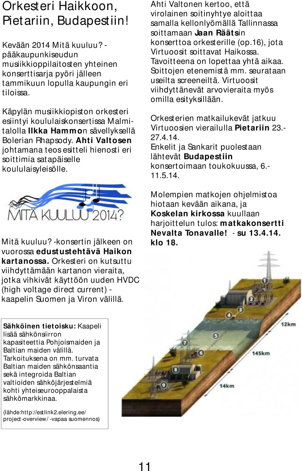 Ahti Valtosen johtamana teos esitteli hienosti eri soittimia satapäiselle koululaisyleisölle. Mitä kuuluu? -konsertin jälkeen on vuorossa edustustehtävä Haikon kartanossa.