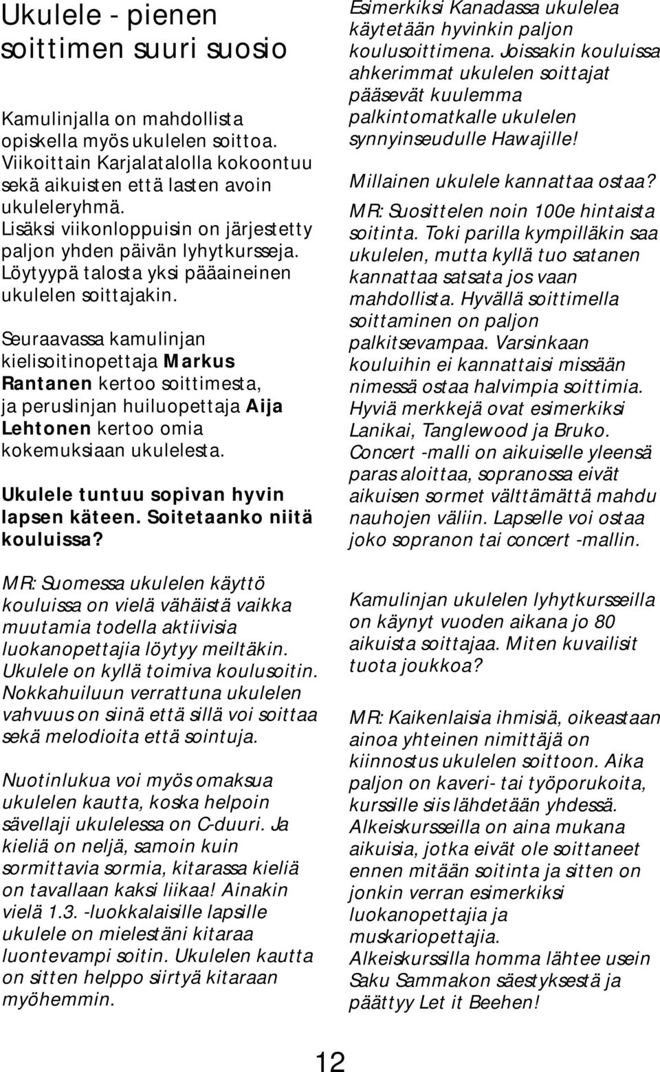 Seuraavassa kamulinjan kielisoitinopettaja Markus Rantanen kertoo soittimesta, ja peruslinjan huiluopettaja Aija Lehtonen kertoo omia kokemuksiaan ukulelesta.