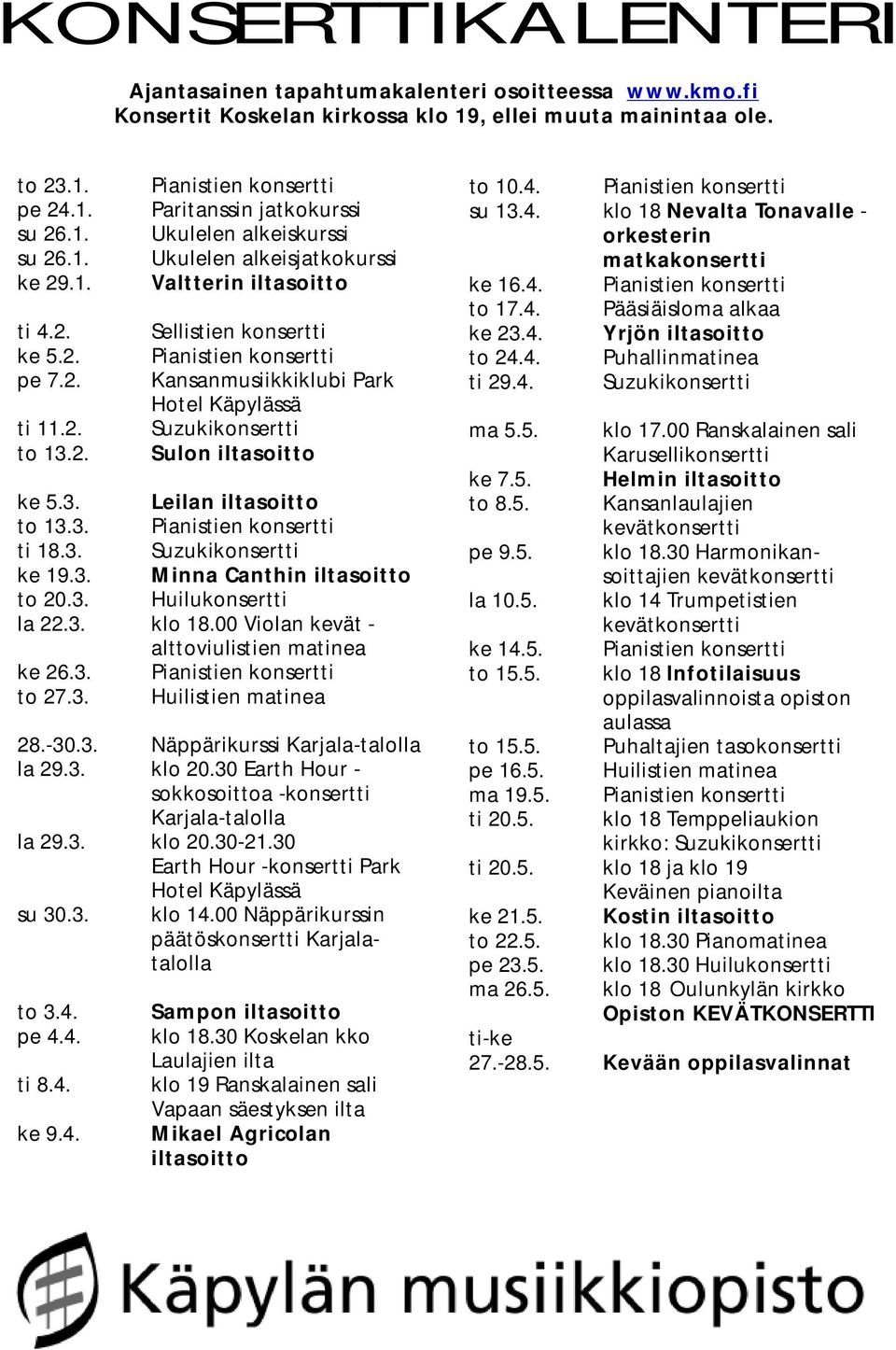 Park Hotel Käpylässä Suzukikonsertti Sulon iltasoitto ke 5.3. Leilan iltasoitto to 13.3. Pianistien konsertti ti 18.3. Suzukikonsertti ke 19.3. Minna Canthin iltasoitto to 20.3. Huilukonsertti la 22.