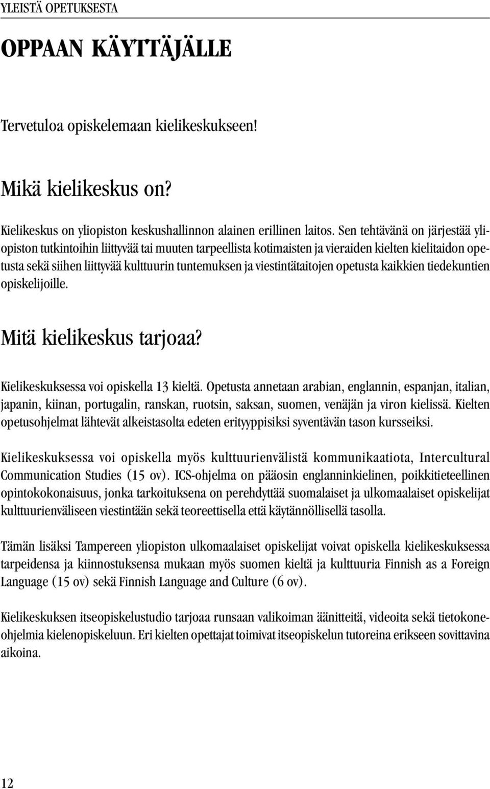 viestintätaitojen opetusta kaikkien tiedekuntien opiskelijoille. Mitä kielikeskus tarjoaa? Kielikeskuksessa voi opiskella 13 kieltä.