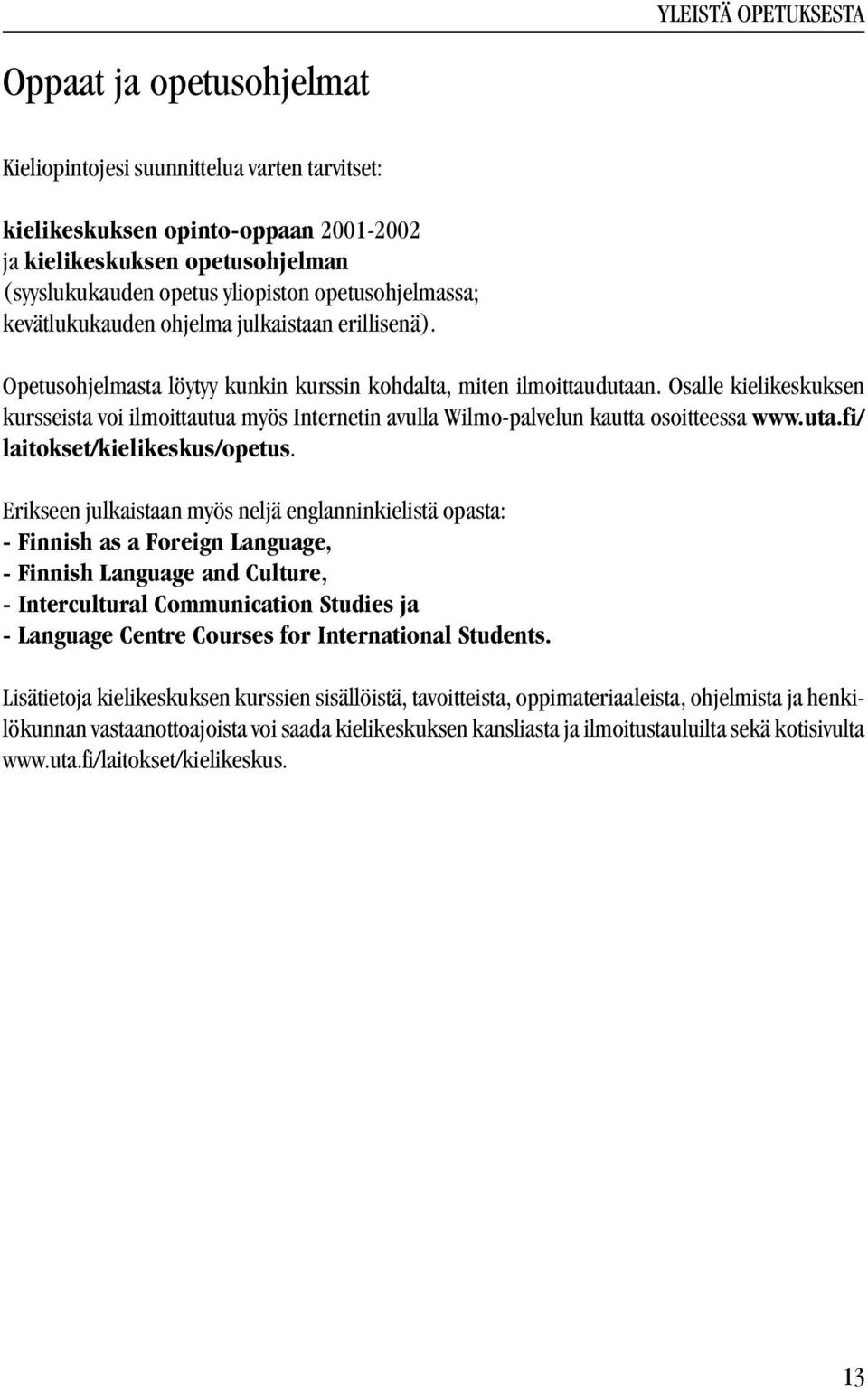 Osalle kielikeskuksen kursseista voi ilmoittautua myös Internetin avulla Wilmo-palvelun kautta osoitteessa www.uta.fi/ laitokset/kielikeskus/opetus.