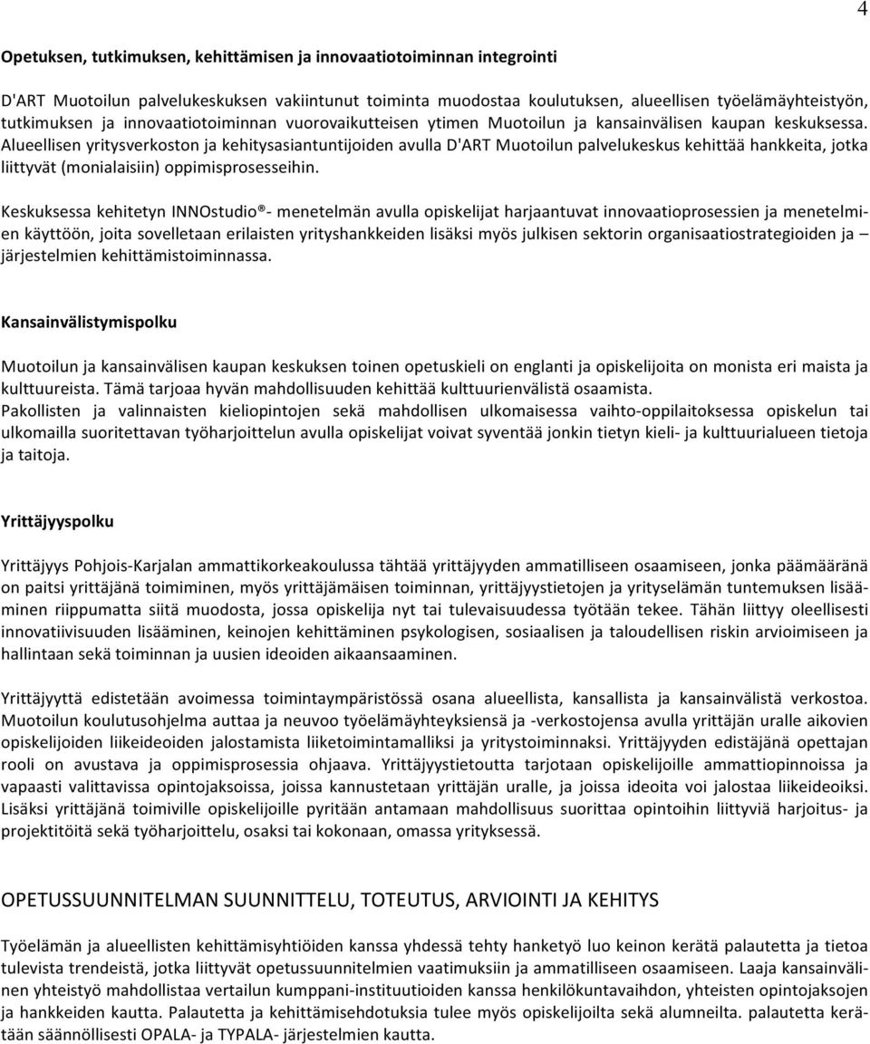 Alueellisen yritysverkoston ja kehitysasiantuntijoiden avulla D'ART Muotoilun palvelukeskus kehittää hankkeita, jotka liittyvät (monialaisiin) oppimisprosesseihin.