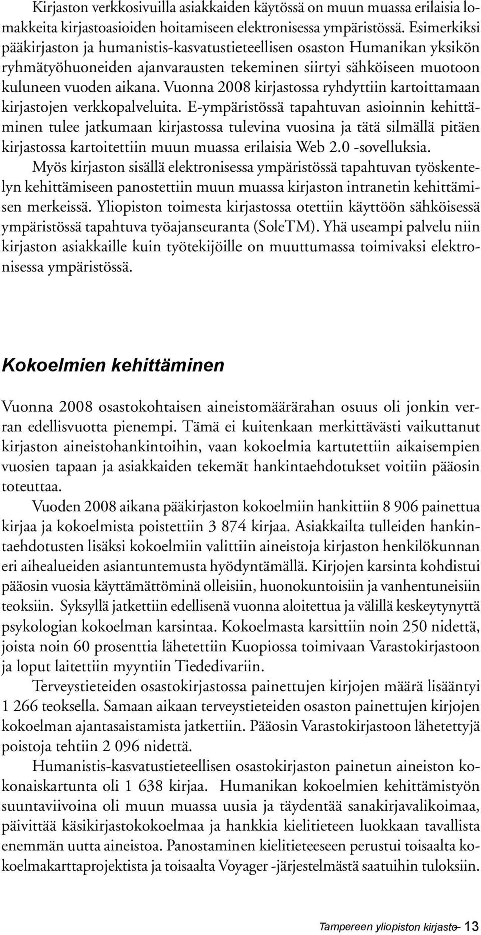 Vuonna 2008 kirjastossa ryhdyttiin kartoittamaan kirjastojen verkkopalveluita.