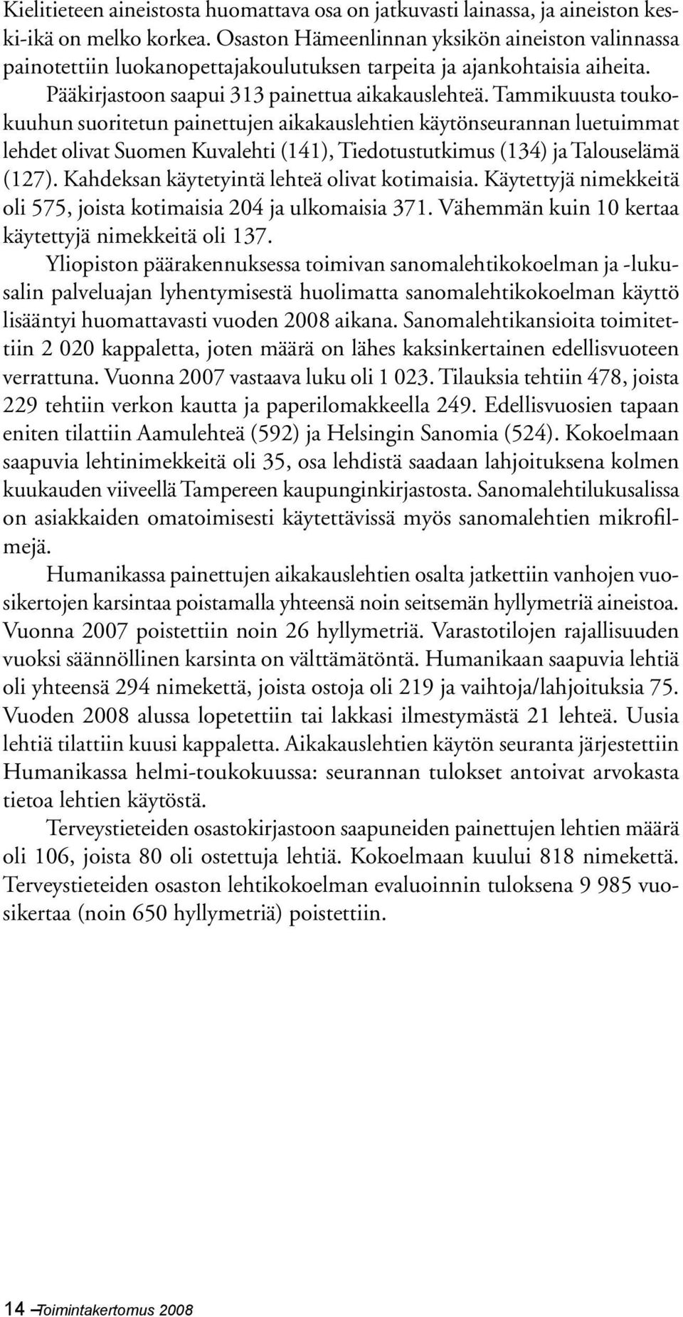 Tammikuusta toukokuuhun suoritetun painettujen aikakauslehtien käytönseurannan luetuimmat lehdet olivat Suomen Kuvalehti (141), Tiedotustutkimus (134) ja Talouselämä (127).