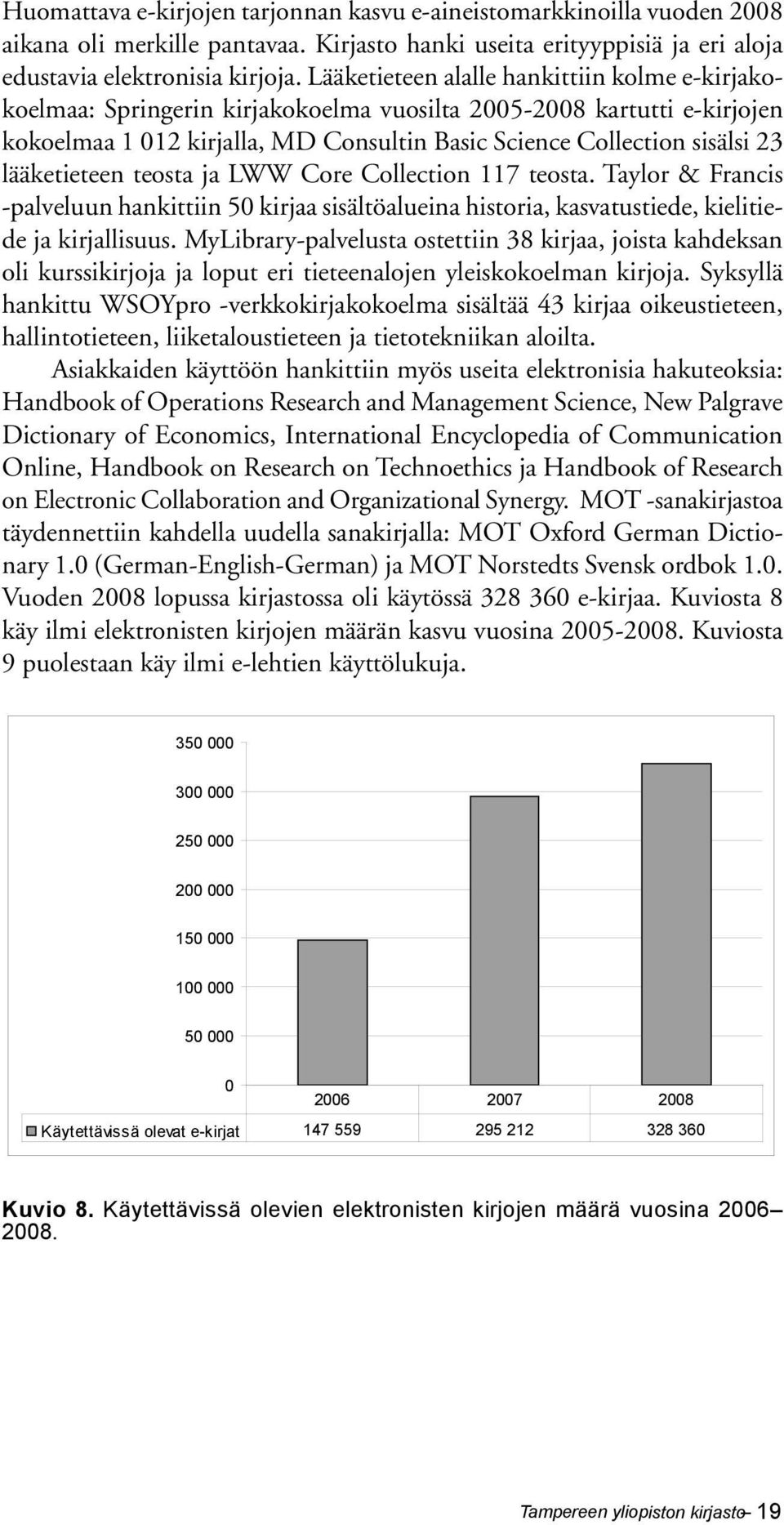 lääketieteen teosta ja LWW Core Collection 117 teosta. Taylor & Francis -palveluun hankittiin 50 kirjaa sisältöalueina historia, kasvatustiede, kielitiede ja kirjallisuus.