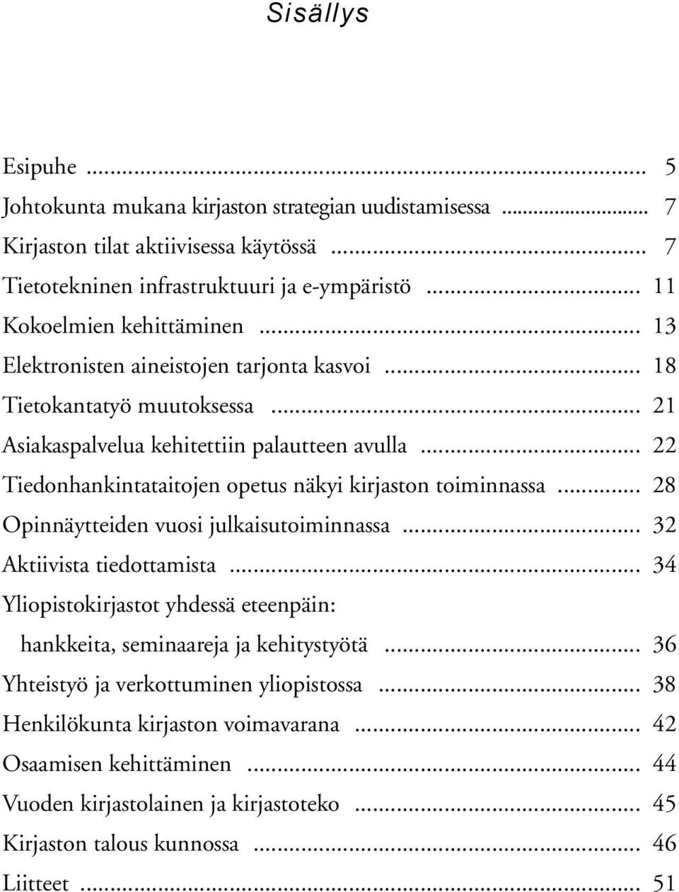 .. 22 Tiedonhankintataitojen opetus näkyi kirjaston toiminnassa... 28 Opinnäytteiden vuosi julkaisutoiminnassa... 32 Aktiivista tiedottamista.