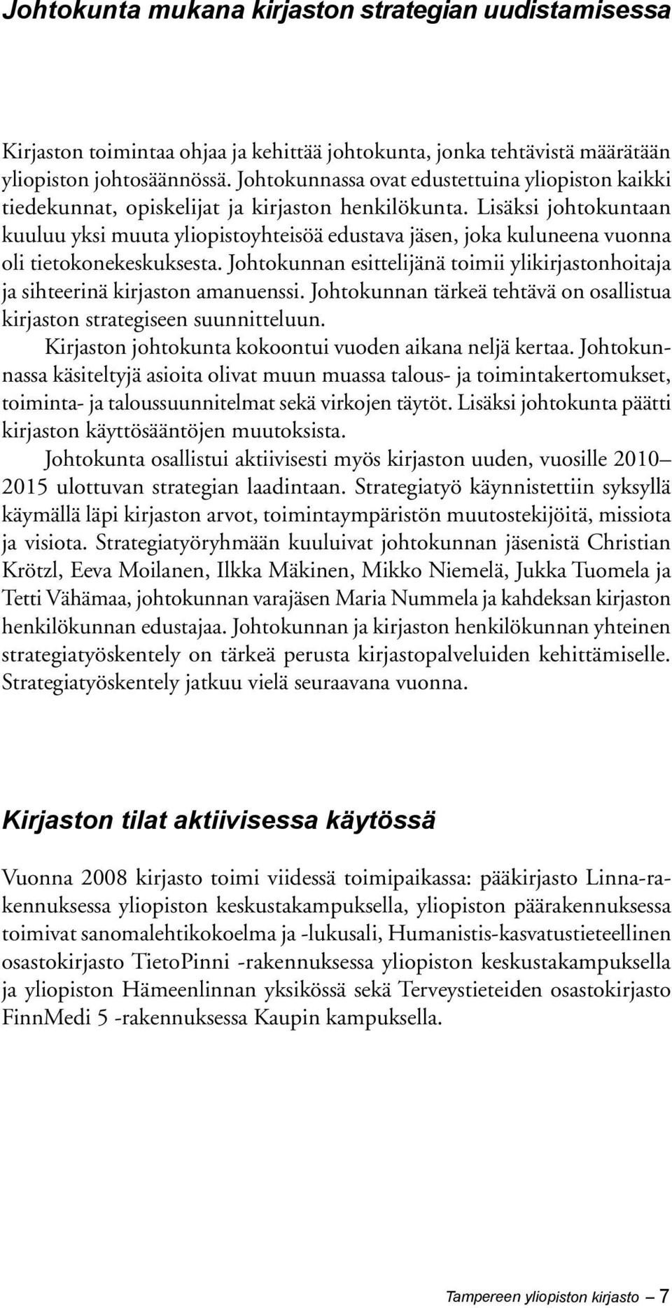 Lisäksi johtokuntaan kuuluu yksi muuta yliopistoyhteisöä edustava jäsen, joka kuluneena vuonna oli tietokonekeskuksesta.