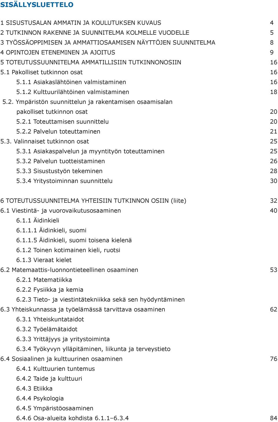 Kulttuurilähtöinen valmistaminen 18 5.2. Ympäristön suunnittelun ja rakentamisen osaamisalan pakolliset tutkinnon osat 20 5.2.1 Toteuttamisen suunnittelu 20 5.2.2 Palvelun toteuttaminen 21 5.3.