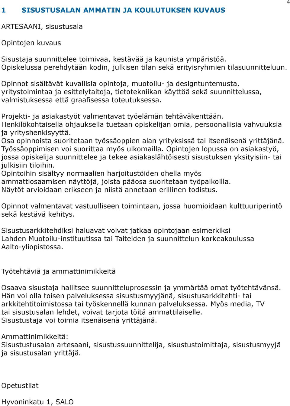 Opinnot sisältävät kuvallisia opintoja, muotoilu- ja designtuntemusta, yritystoimintaa ja esittelytaitoja, tietotekniikan käyttöä sekä suunnittelussa, valmistuksessa että graafisessa toteutuksessa.