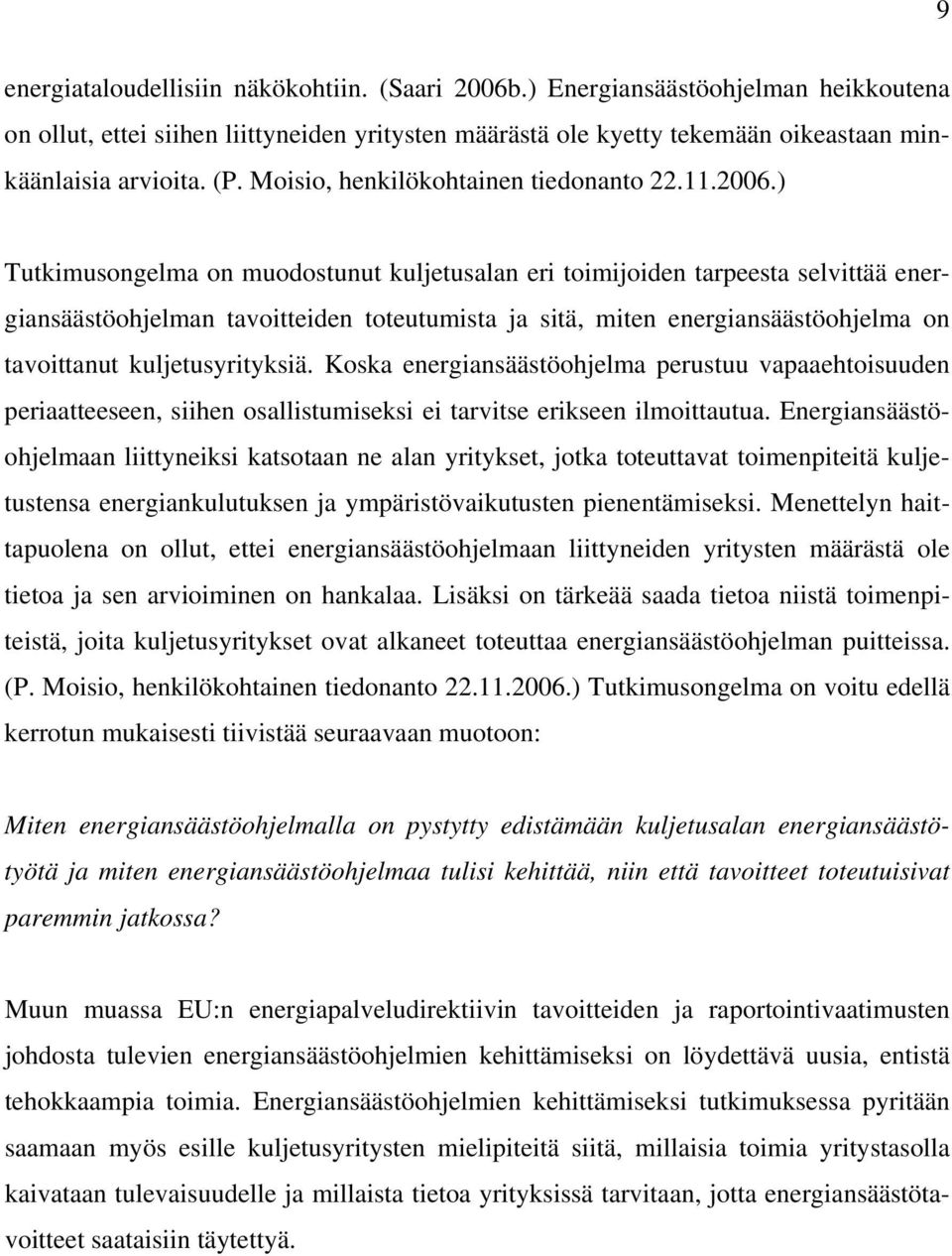 ) Tutkimusongelma on muodostunut kuljetusalan eri toimijoiden tarpeesta selvittää energiansäästöohjelman tavoitteiden toteutumista ja sitä, miten energiansäästöohjelma on tavoittanut