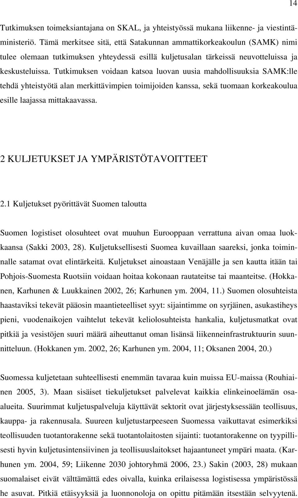 Tutkimuksen voidaan katsoa luovan uusia mahdollisuuksia SAMK:lle tehdä yhteistyötä alan merkittävimpien toimijoiden kanssa, sekä tuomaan korkeakoulua esille laajassa mittakaavassa.