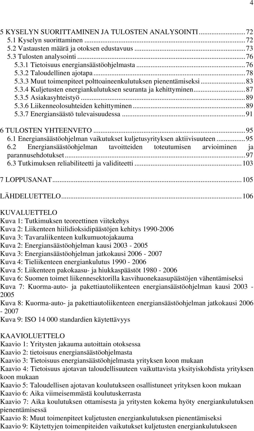 ..89 5.3.6 Liikenneolosuhteiden kehittyminen...89 5.3.7 Energiansäästö tulevaisuudessa...91 6 TULOSTEN YHTEENVETO...95 6.