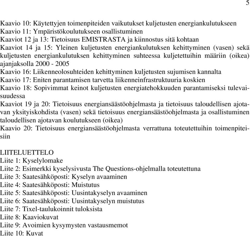 16: Liikenneolosuhteiden kehittyminen kuljetusten sujumisen kannalta Kaavio 17: Eniten parantamisen tarvetta liikenneinfrastruktuuria koskien Kaavio 18: Sopivimmat keinot kuljetusten