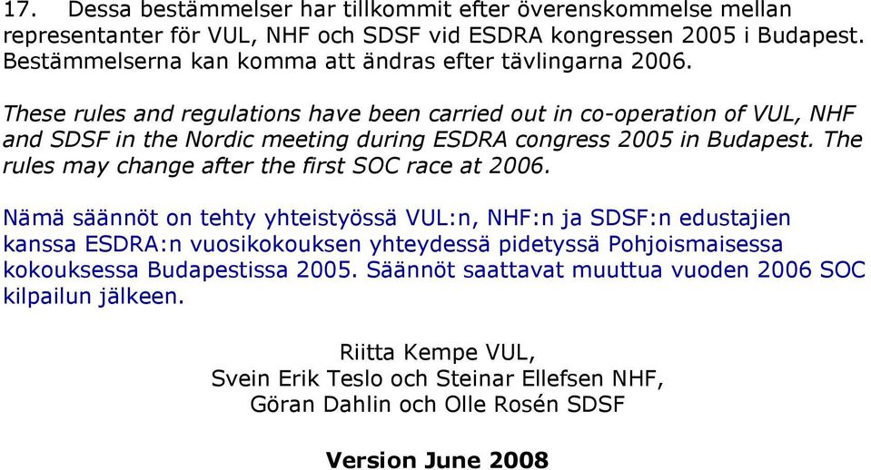 These rules and regulations have been carried out in co-operation of VUL, NHF and SDSF in the Nordic meeting during ESDRA congress 2005 in Budapest.