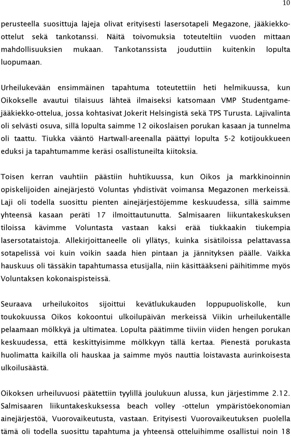 Urheilukevään ensimmäinen tapahtuma toteutettiin heti helmikuussa, kun Oikokselle avautui tilaisuus lähteä ilmaiseksi katsomaan VMP Studentgamejääkiekko-ottelua, jossa kohtasivat Jokerit Helsingistä