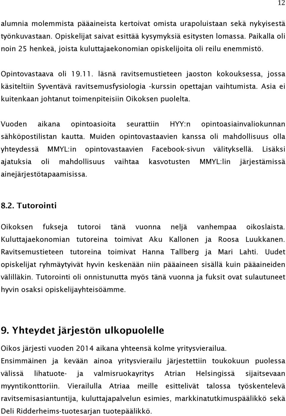 läsnä ravitsemustieteen jaoston kokouksessa, jossa käsiteltiin Syventävä ravitsemusfysiologia -kurssin opettajan vaihtumista. Asia ei kuitenkaan johtanut toimenpiteisiin Oikoksen puolelta.