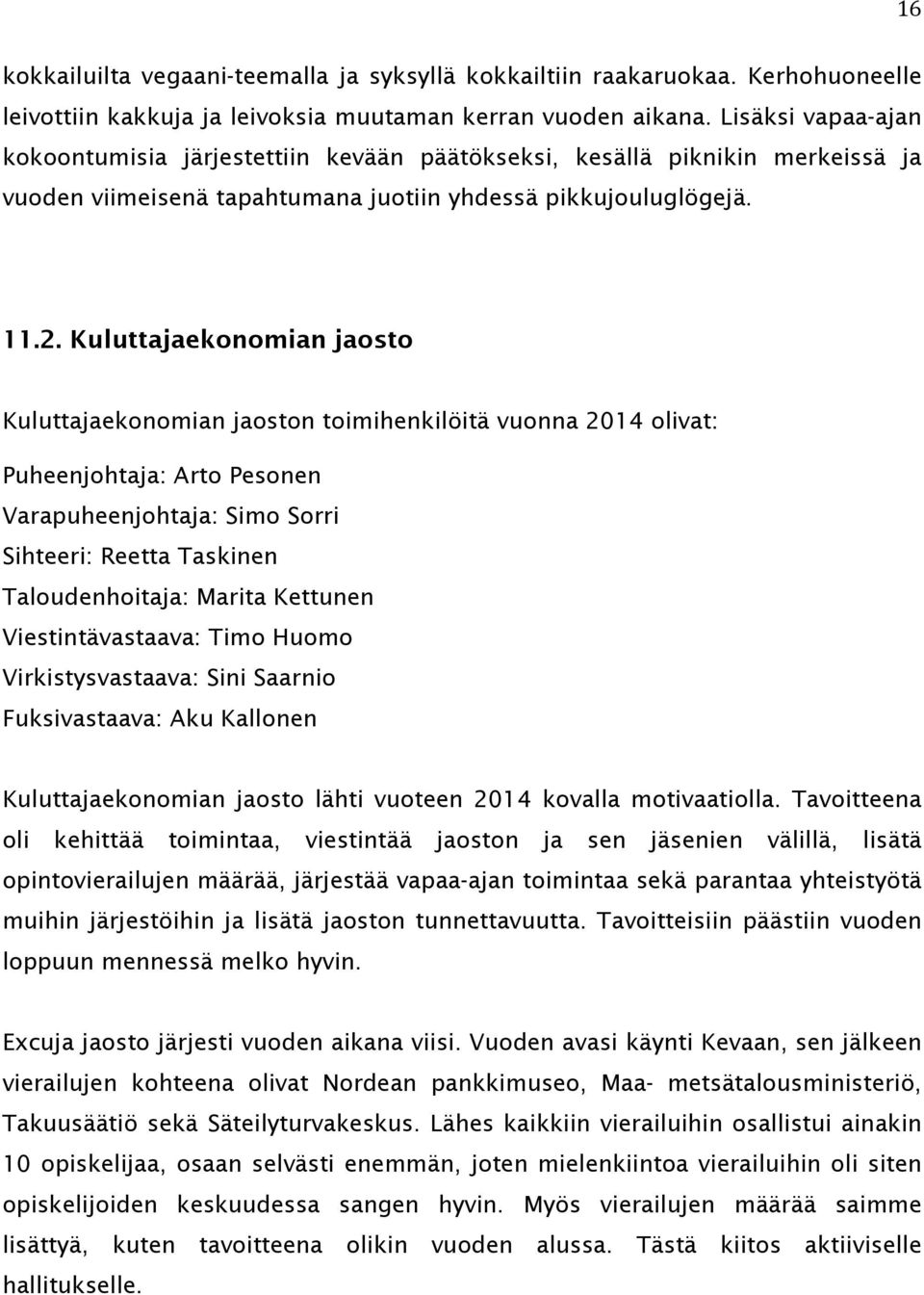 Kuluttajaekonomian jaosto Kuluttajaekonomian jaoston toimihenkilöitä vuonna 2014 olivat: Puheenjohtaja: Arto Pesonen Varapuheenjohtaja: Simo Sorri Sihteeri: Reetta Taskinen Taloudenhoitaja: Marita