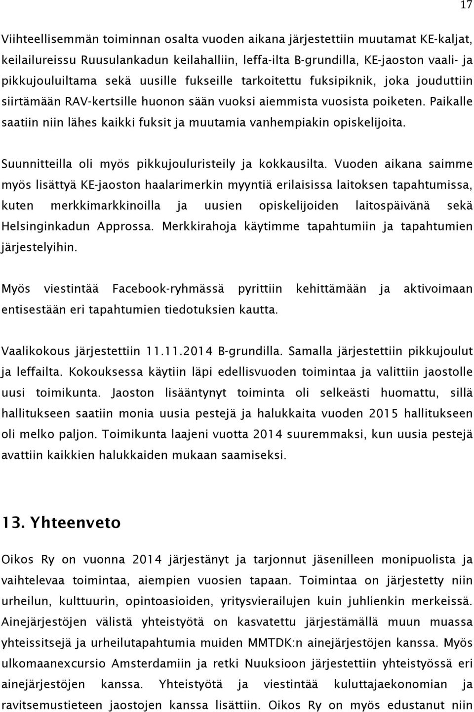 Paikalle saatiin niin lähes kaikki fuksit ja muutamia vanhempiakin opiskelijoita. Suunnitteilla oli myös pikkujouluristeily ja kokkausilta.