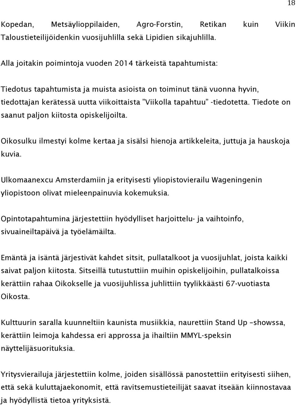 -tiedotetta. Tiedote on saanut paljon kiitosta opiskelijoilta. Oikosulku ilmestyi kolme kertaa ja sisälsi hienoja artikkeleita, juttuja ja hauskoja kuvia.