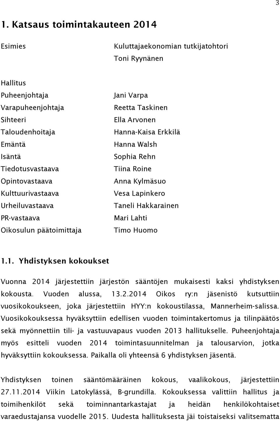 Lapinkero Taneli Hakkarainen Mari Lahti Timo Huomo 1.1. Yhdistyksen kokoukset Vuonna 2014 järjestettiin järjestön sääntöjen mukaisesti kaksi yhdistyksen kokousta. Vuoden alussa, 13.2.2014 Oikos ry:n jäsenistö kutsuttiin vuosikokoukseen, joka järjestettiin HYY:n kokoustilassa, Mannerheim-salissa.