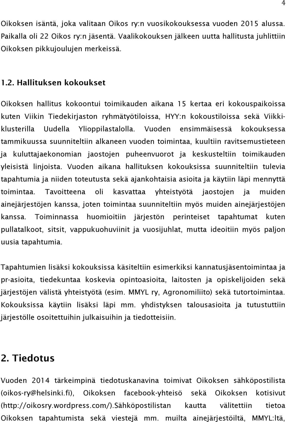 Hallituksen kokoukset Oikoksen hallitus kokoontui toimikauden aikana 15 kertaa eri kokouspaikoissa kuten Viikin Tiedekirjaston ryhmätyötiloissa, HYY:n kokoustiloissa sekä Viikkiklusterilla Uudella