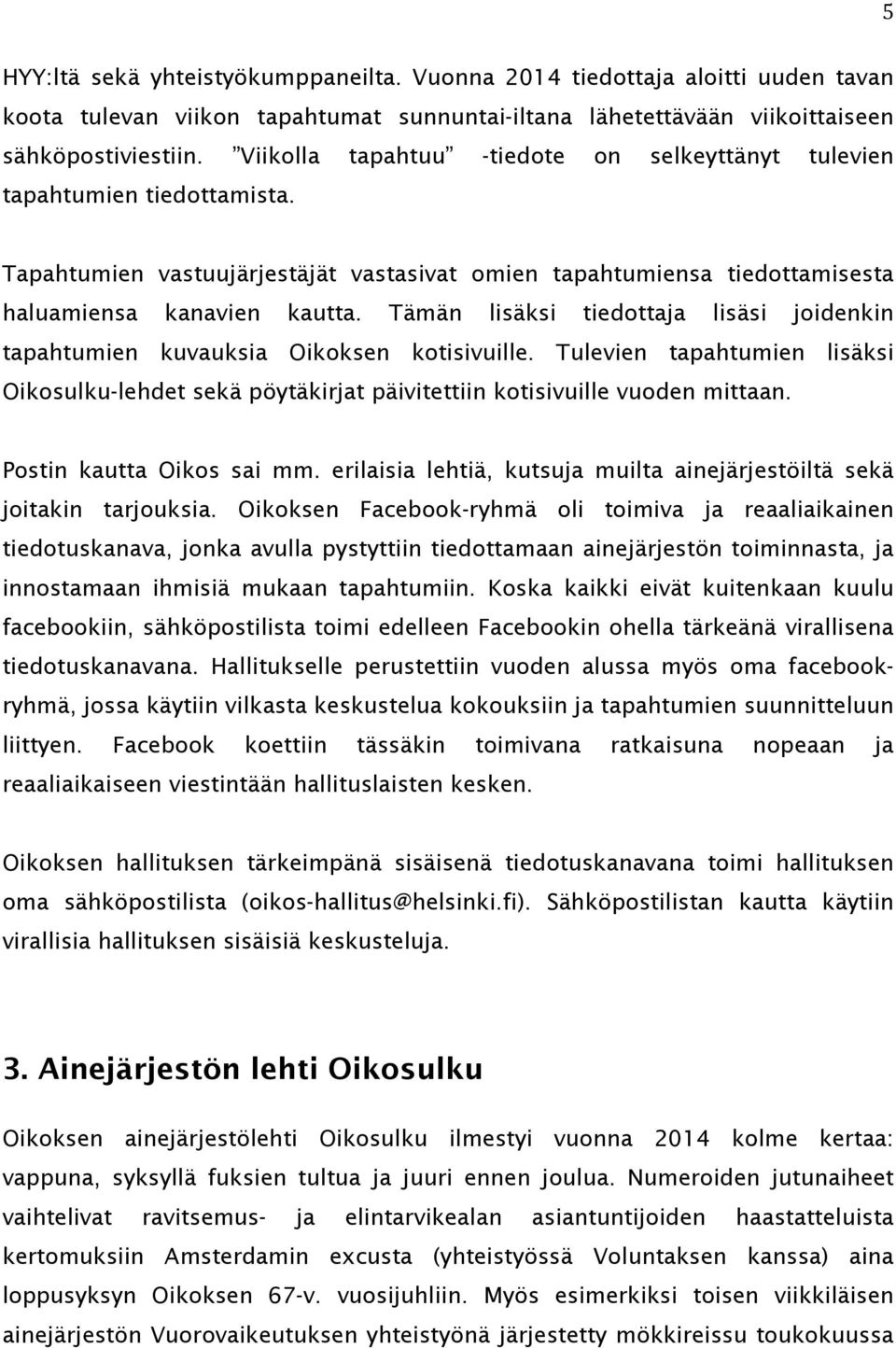 Tämän lisäksi tiedottaja lisäsi joidenkin tapahtumien kuvauksia Oikoksen kotisivuille. Tulevien tapahtumien lisäksi Oikosulku-lehdet sekä pöytäkirjat päivitettiin kotisivuille vuoden mittaan.