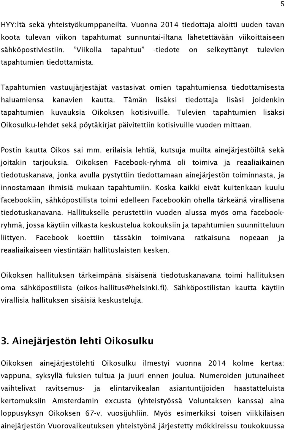 Tämän lisäksi tiedottaja lisäsi joidenkin tapahtumien kuvauksia Oikoksen kotisivuille. Tulevien tapahtumien lisäksi Oikosulku-lehdet sekä pöytäkirjat päivitettiin kotisivuille vuoden mittaan.