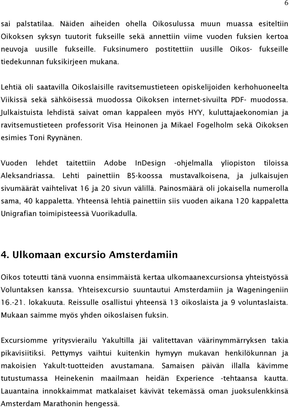 Lehtiä oli saatavilla Oikoslaisille ravitsemustieteen opiskelijoiden kerhohuoneelta Viikissä sekä sähköisessä muodossa Oikoksen internet-sivuilta PDF- muodossa.