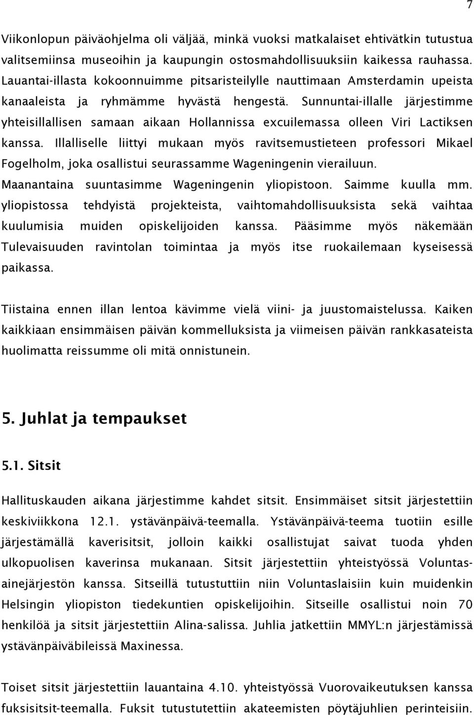 Sunnuntai-illalle järjestimme yhteisillallisen samaan aikaan Hollannissa excuilemassa olleen Viri Lactiksen kanssa.