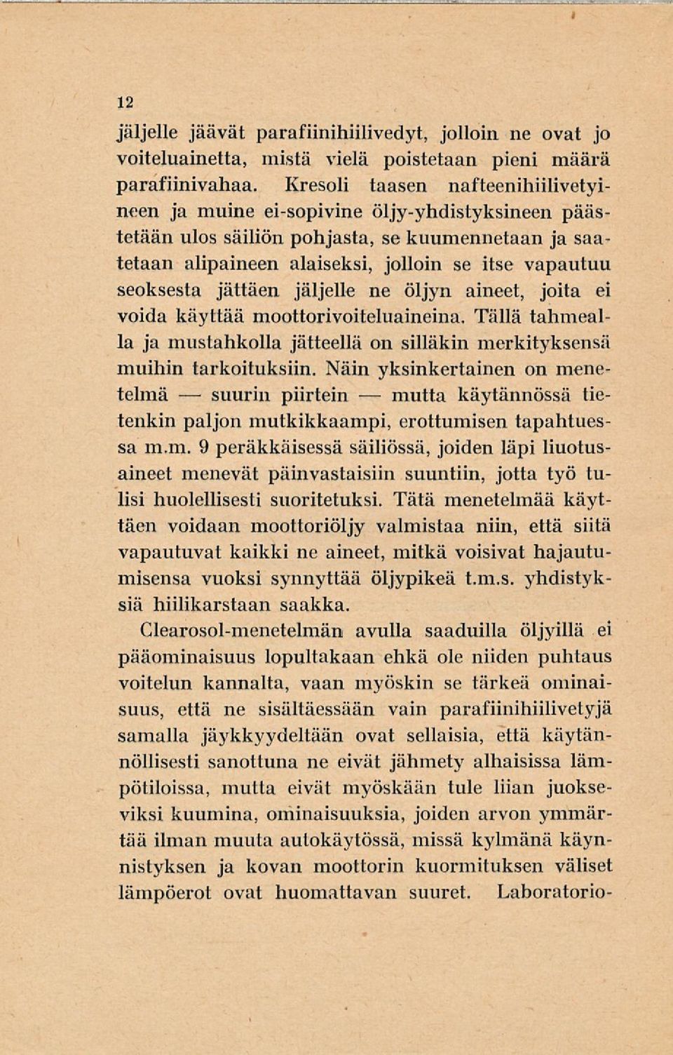 jättäen jäljelle ne öljyn aineet, joita ei voida käyttää moottorivoiteluaineina. Tällä tahmealla ja mustahkolla jätteellä on silläkin merkityksensä muihin tarkoituksiin.