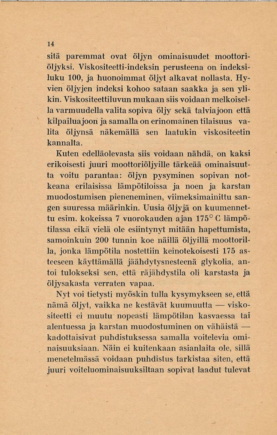 Viskositeettiluvun mukaan siis voidaan melkoisella varmuudella valita sopiva öljy sekä talvia joon että kilpailua joon jasamalla on erinomainen tilaisuus valita öljynsä näkemällä sen laatukin