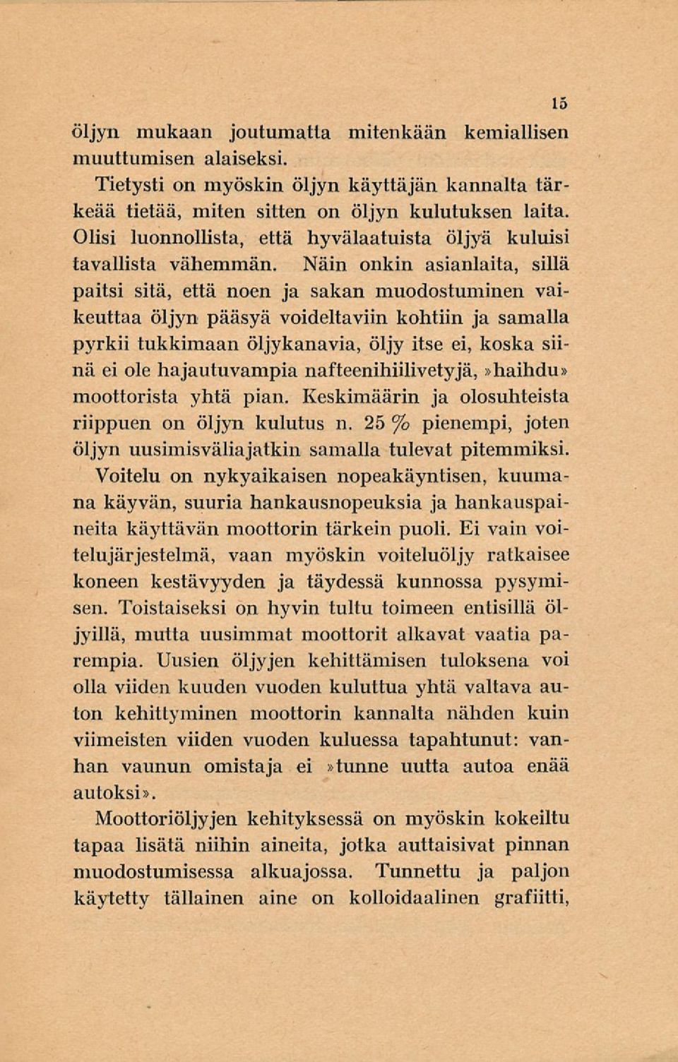 Näin onkin asianlaita, sillä paitsi sitä, että noen ja sakan muodostuminen vaikeuttaa öljyn pääsyä voideltaviin kohtiin ja samalla pyrkii tukkimaan öljykanavia, öljy itse ei, koska siinä ei ole