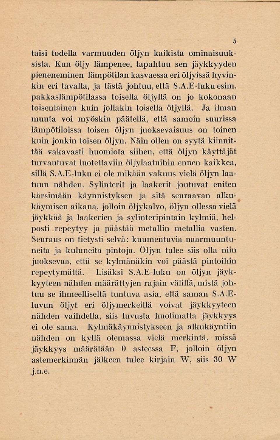 Ja ilman muuta voi myöskin päätellä, että samoin suurissa lämpötiloissa toisen öljyn juoksevaisuus on toinen kuin jonkin toisen öljyn.