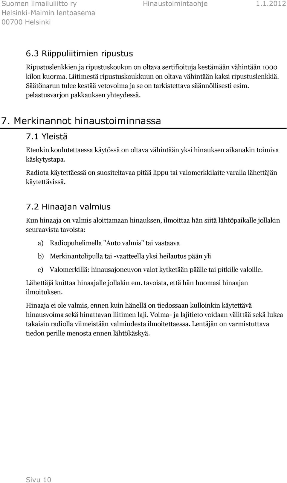 1 Yleistä Etenkin koulutettaessa käytössä on oltava vähintään yksi hinauksen aikanakin toimiva käskytystapa.