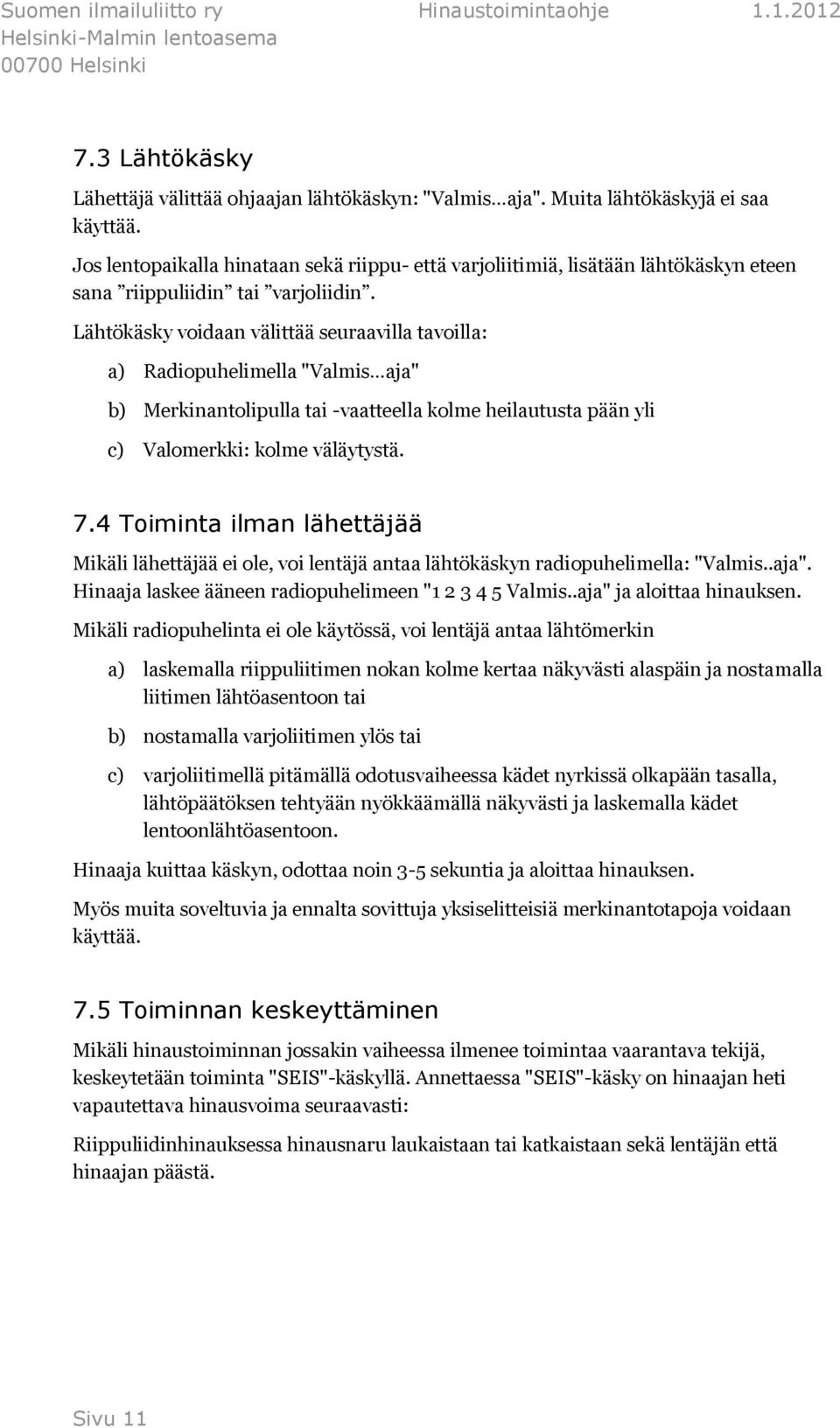 Lähtökäsky voidaan välittää seuraavilla tavoilla: a) Radiopuhelimella "Valmis aja" b) Merkinantolipulla tai -vaatteella kolme heilautusta pään yli c) Valomerkki: kolme väläytystä. 7.