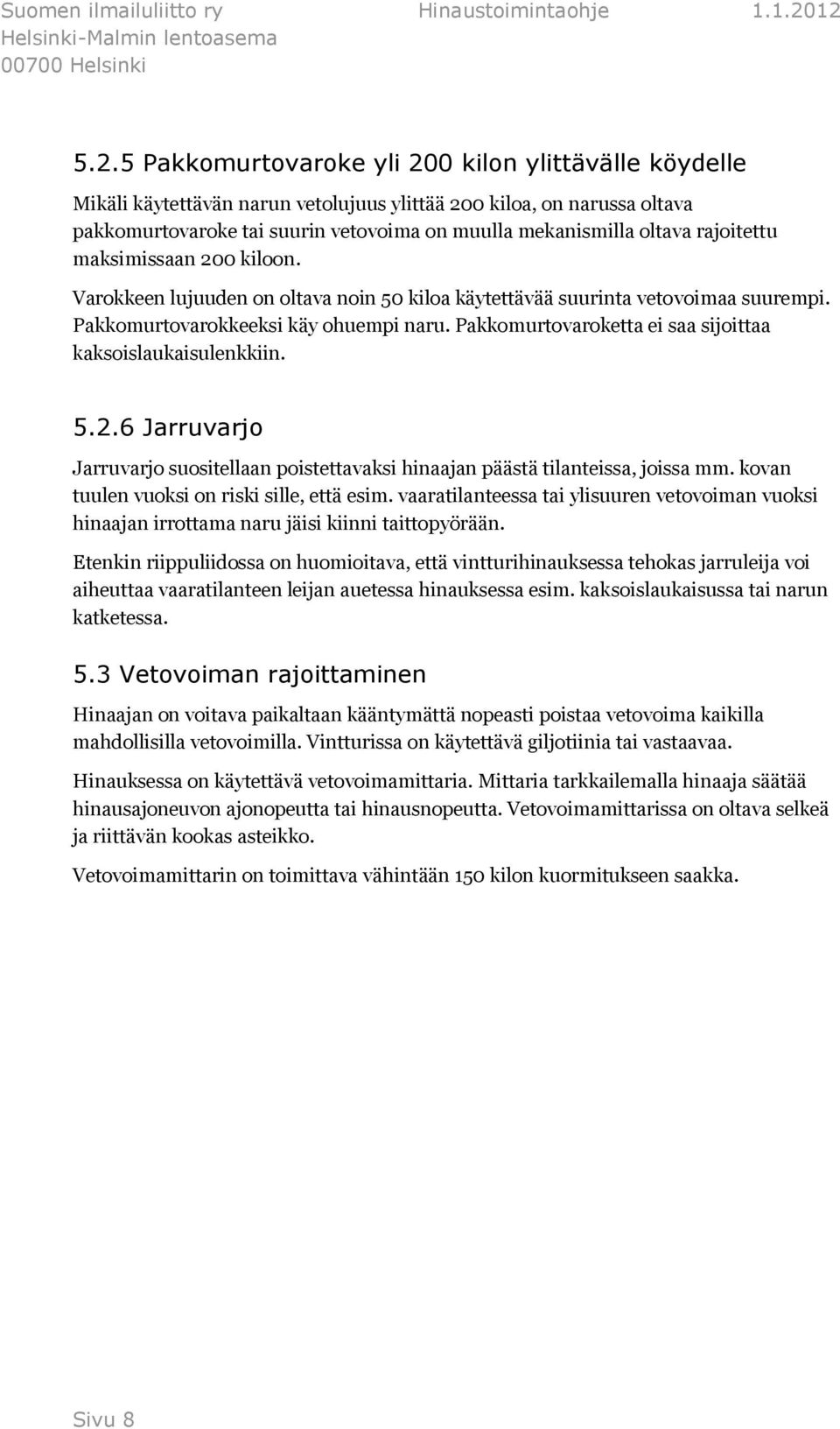 Pakkomurtovaroketta ei saa sijoittaa kaksoislaukaisulenkkiin. 5.2.6 Jarruvarjo Jarruvarjo suositellaan poistettavaksi hinaajan päästä tilanteissa, joissa mm.