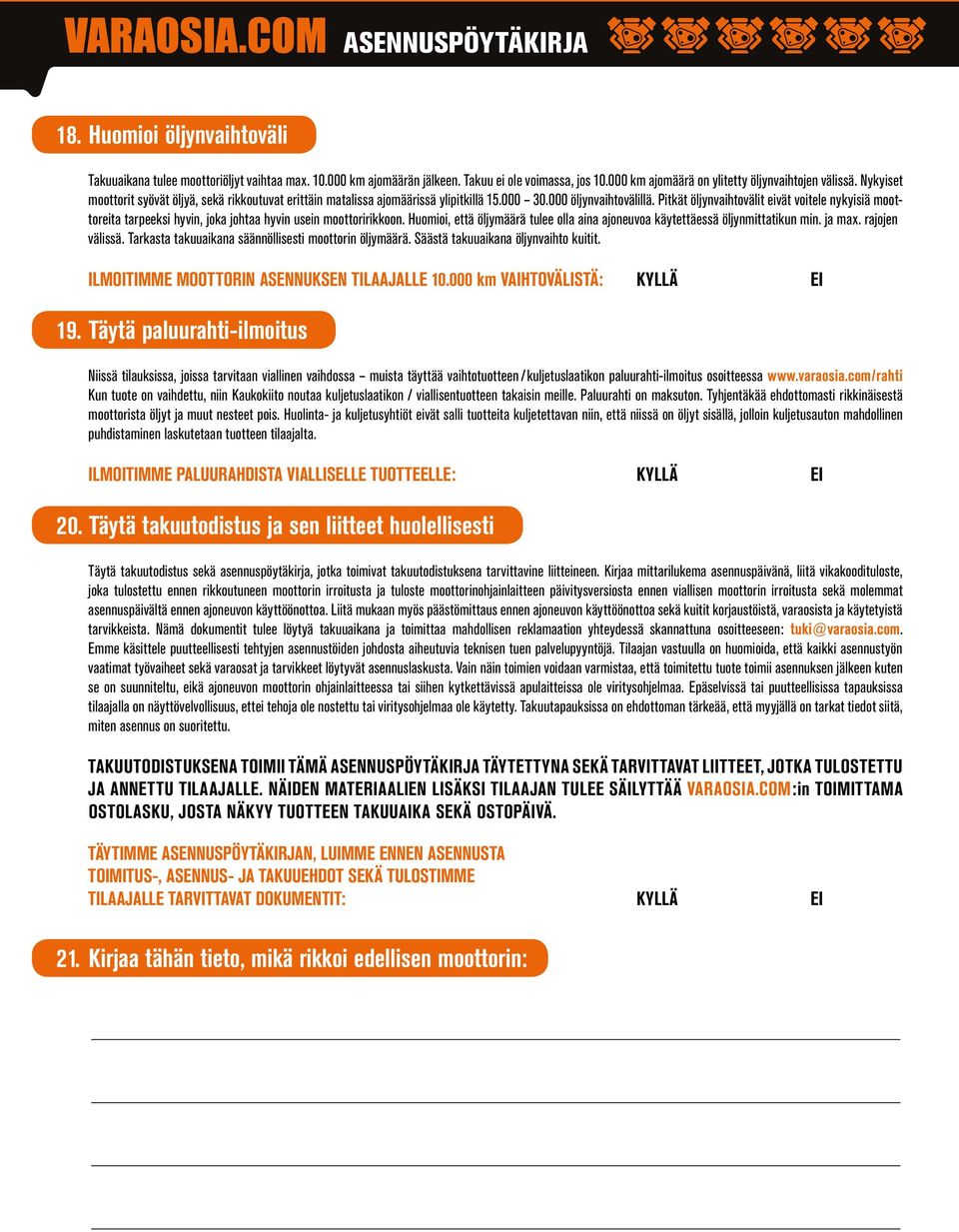 Pitkät öljynvaihtovälit eivät voitele nykyisiä moottoreita tarpeeksi hyvin, joka johtaa hyvin usein moottoririkkoon. Huomioi, että öljymäärä tulee olla aina ajoneuvoa käytettäessä öljynmittatikun min.