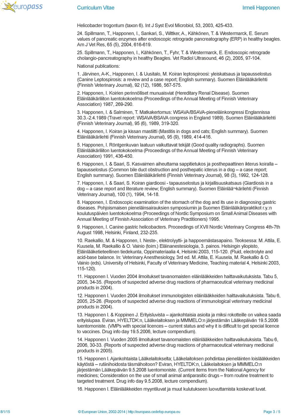 & Westermarck, E. Endoscopic retrograde cholangio-pancreatography in healthy Beagles. Vet Radiol Ultrasound, 46 (2), 2005, 97-104. National publications: 1. Järvinen, A-K., Happonen, I. & Uusitalo, M.