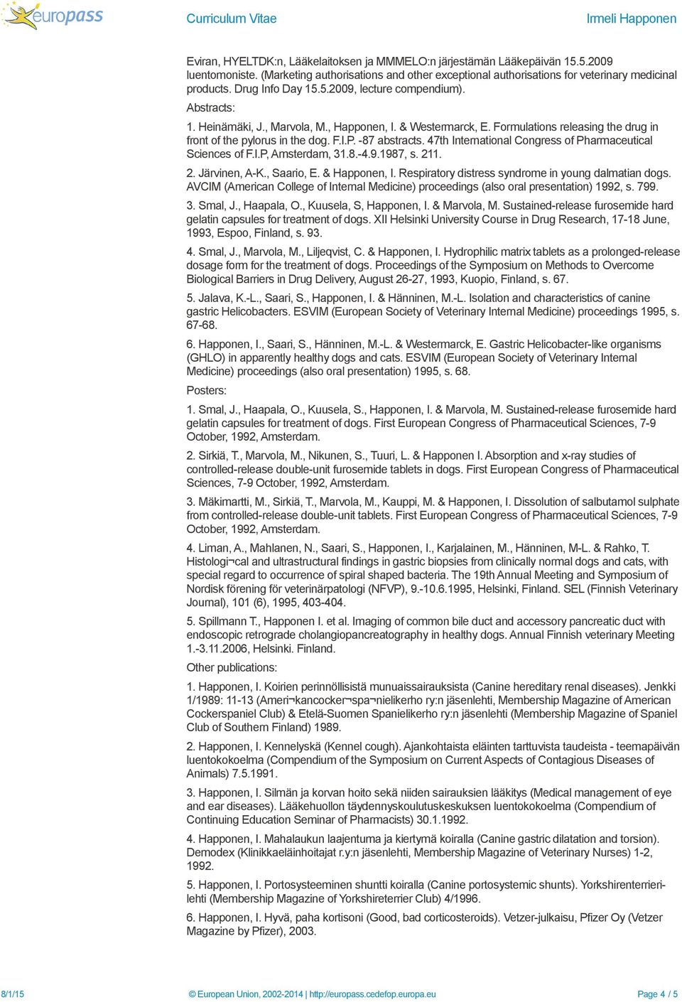 -87 abstracts. 47th International Congress of Pharmaceutical Sciences of F.I.P, Amsterdam, 31.8.-4.9.1987, s. 211. 2. Järvinen, A-K., Saario, E. & Happonen, I.