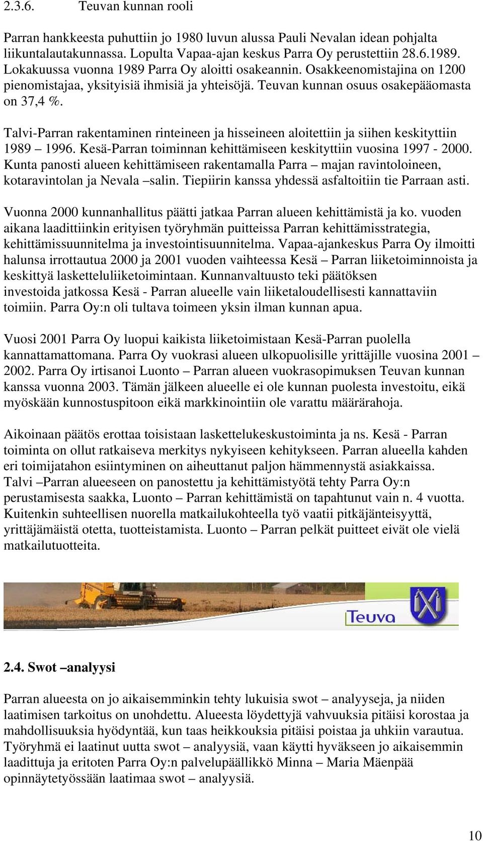 Talvi-Parran rakentaminen rinteineen ja hisseineen aloitettiin ja siihen keskityttiin 1989 1996. Kesä-Parran toiminnan kehittämiseen keskityttiin vuosina 1997-2000.