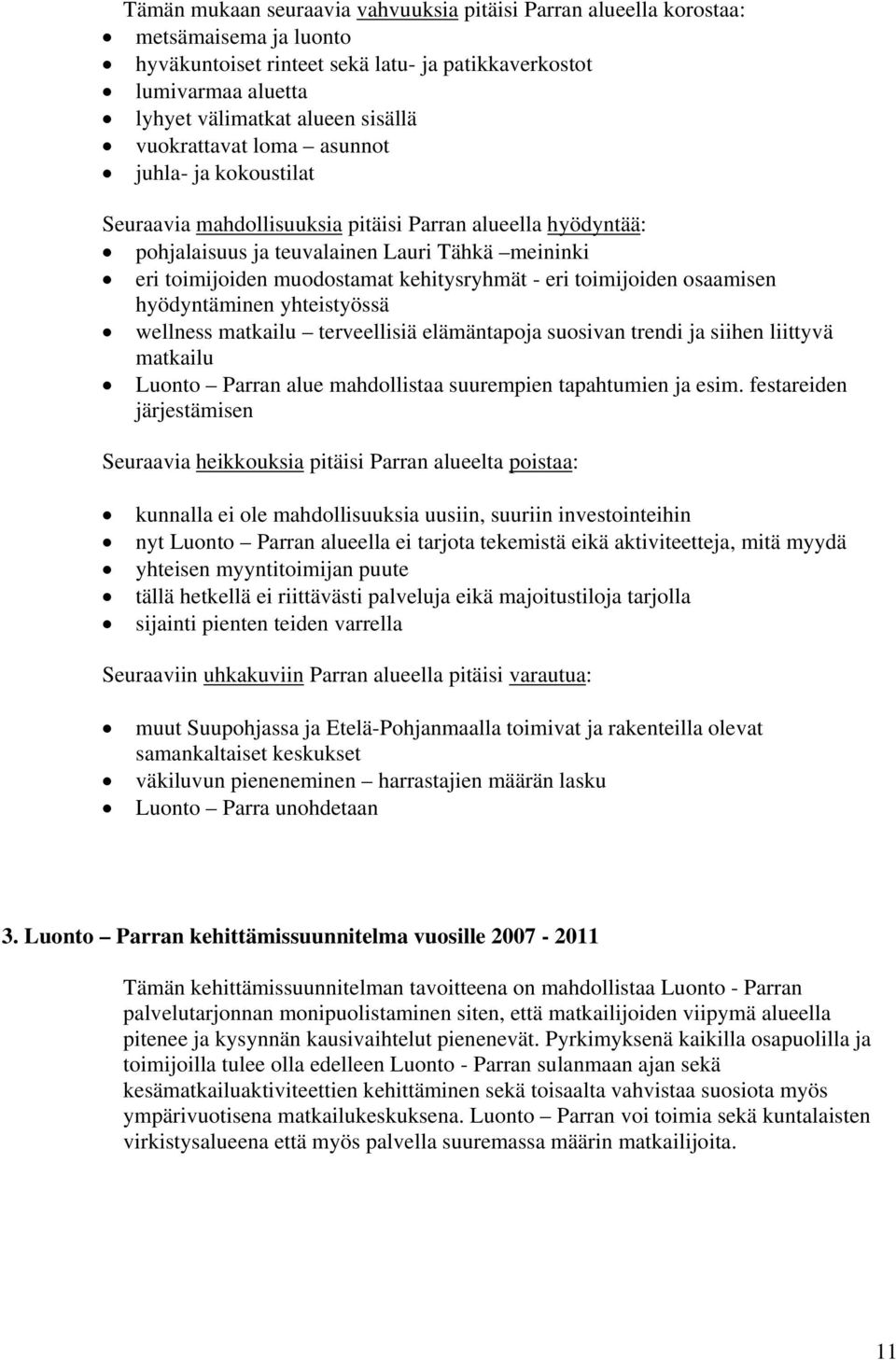 - eri toimijoiden osaamisen hyödyntäminen yhteistyössä wellness matkailu terveellisiä elämäntapoja suosivan trendi ja siihen liittyvä matkailu Luonto Parran alue mahdollistaa suurempien tapahtumien