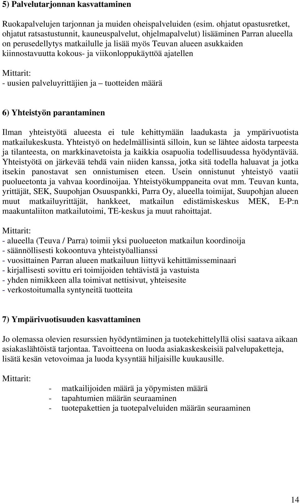 kokous- ja viikonloppukäyttöä ajatellen Mittarit: - uusien palveluyrittäjien ja tuotteiden määrä 6) Yhteistyön parantaminen Ilman yhteistyötä alueesta ei tule kehittymään laadukasta ja ympärivuotista